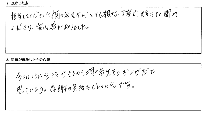 桐ヶ谷先生がとても親切・丁寧で話もよく聞いて下さり、安心感がありました